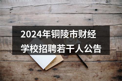 2024年铜陵市财经学校招聘若干人公告 图片
