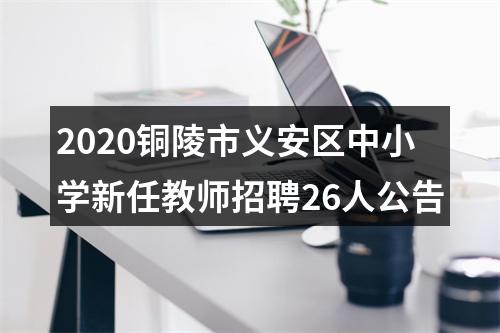 2020铜陵市义安区中小学新任教师招聘26人公告 图片