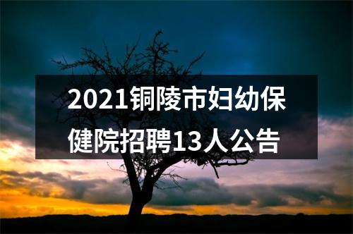 2021铜陵市妇幼保健院招聘13人公告 图片
