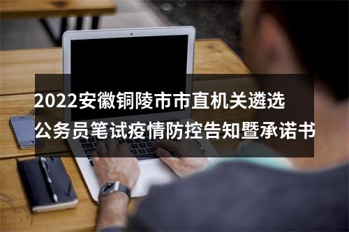 2022安徽铜陵市市直机关遴选公务员笔试疫情防控告知暨承诺书 图片