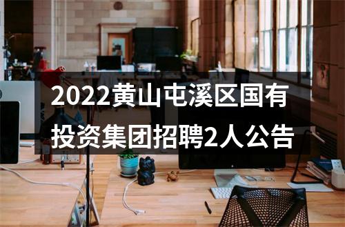 2022黄山屯溪区国有投资集团招聘2人公告 图片